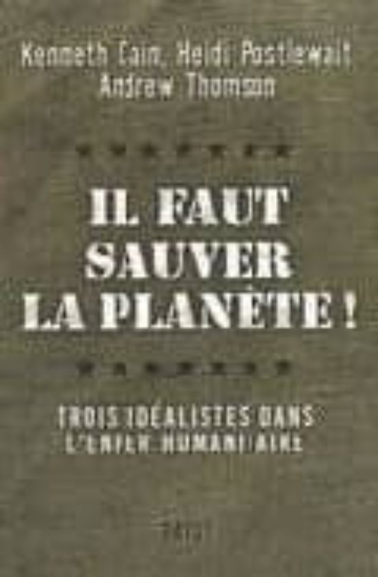 Il Faut Sauver La Planete!: Trois Idealistes Dans L Enfer Humanit Aire