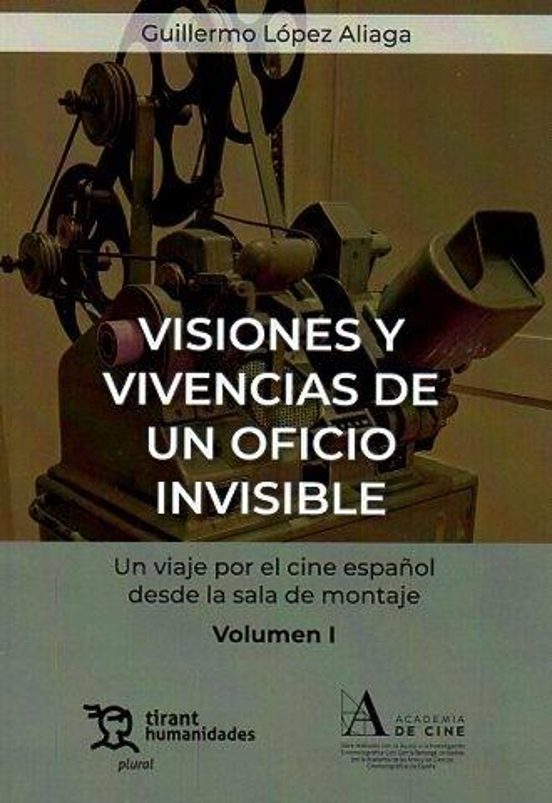 Visiones Y Vivencias De Un Oficio Invisible. Un Viaje Por El Cine Español Desde La Sala De Montaje Volumen I