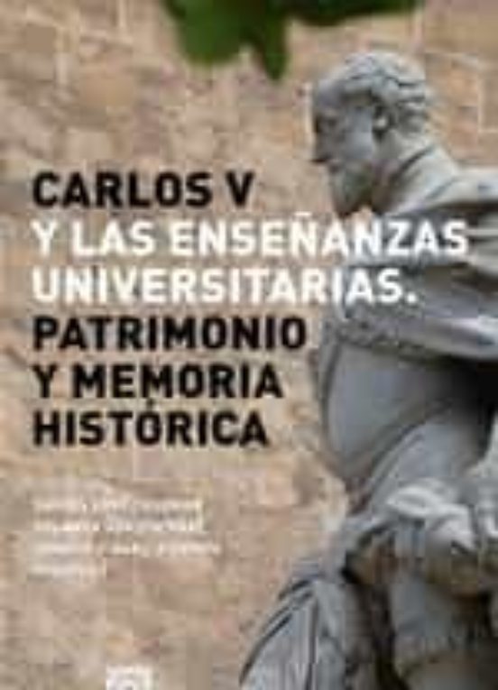 Carlos V y las Enseñanzas Universitarias. Patrimonio y Memoria Histori