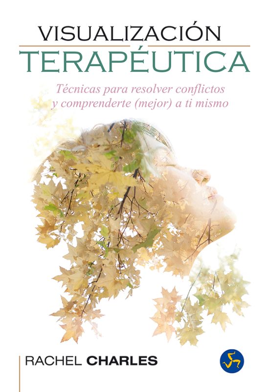 Visualizacion Terapeutica: Tecnicas Para Resolver Conflictos Y Compren