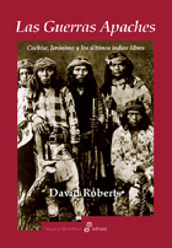 Las Guerras Apaches Y Los Ultimos Indios Libres