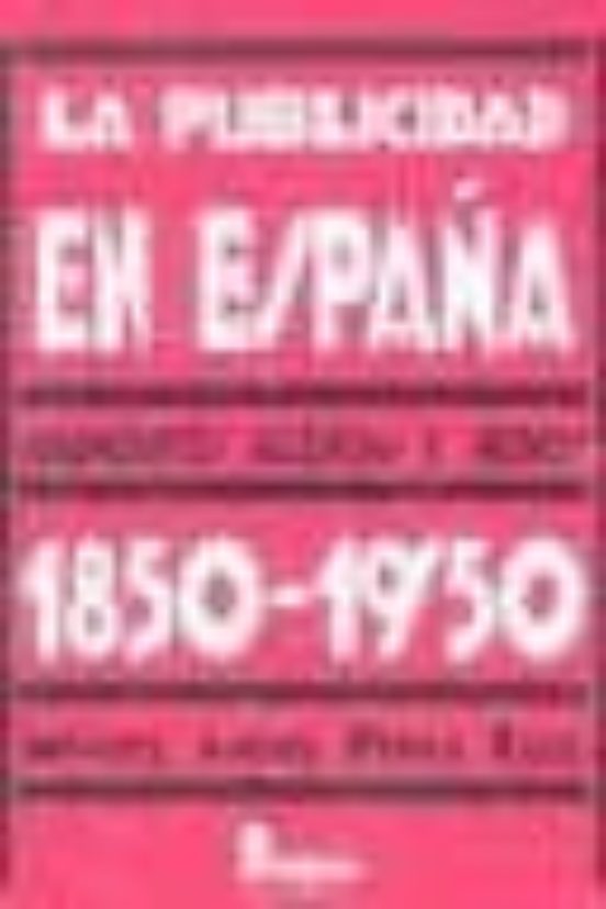 La Publicidad En España 1850-1950: Anunciantes Agencias Y Medios