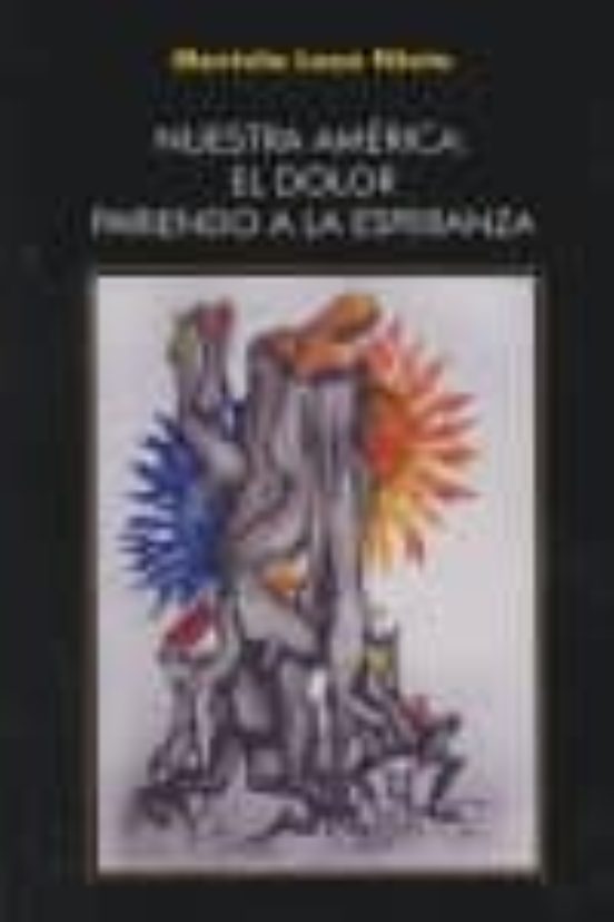 Nuestra America: El Dolor Pariendo A La Esperanza