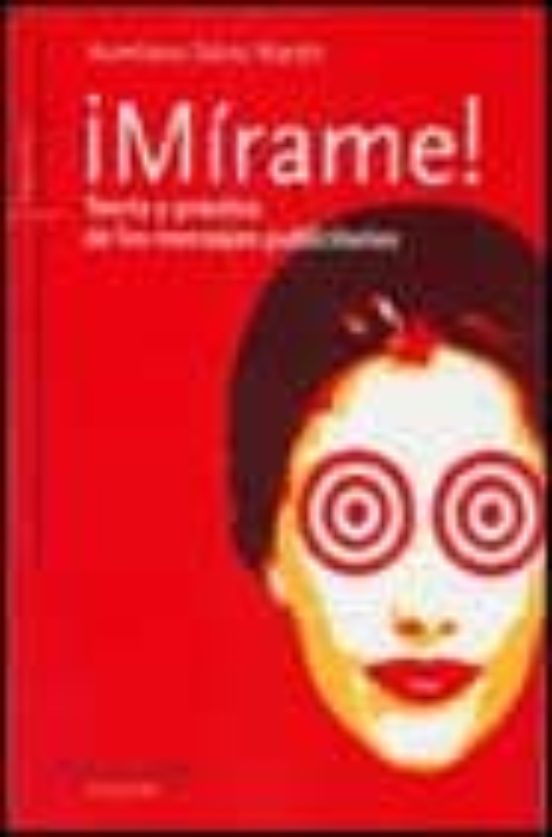 ¡mirame!: Teoria Y Practica De Los Mensajes Publicitarios