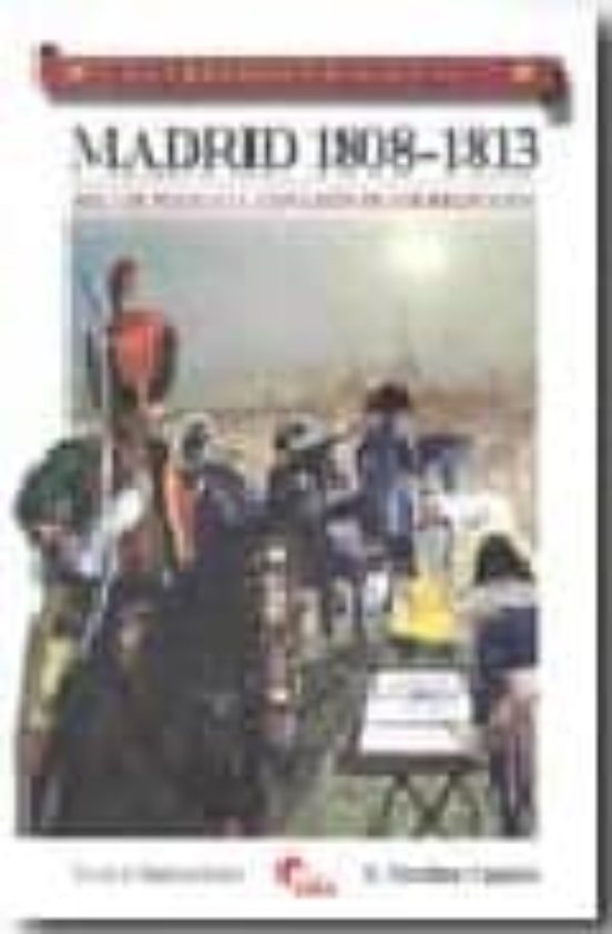 Madrid 1808-1813: Del 2 De Mayo A La Expulsion De Los Franceses