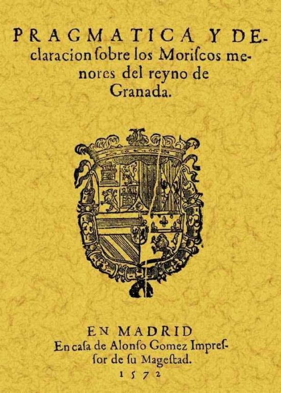 Pragmatica Y Declaracion De Los Moriscos Menores Del Reyno De Gra Nada