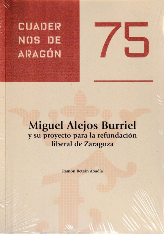 Miguel Alejos Burriel Y Su Proyecto Para La Refundación Liberal De Zaragoza