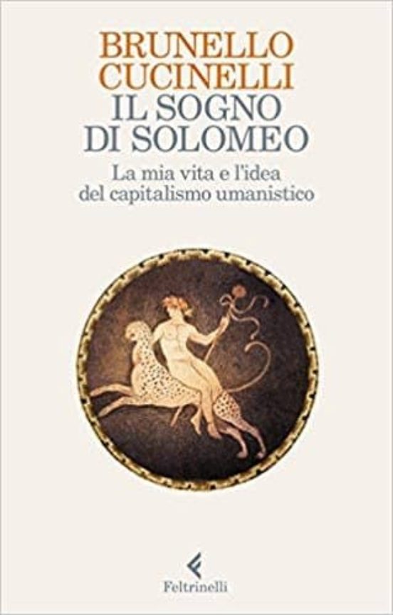 Il Sogno Di Solomeo. La Mia Vita e L Idea del Capitalismo Umanist Ico