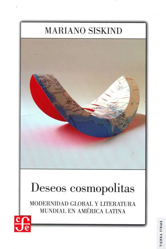 Deseos Cosmopolitas: Modernidad Global Y Literatura Mundial En America