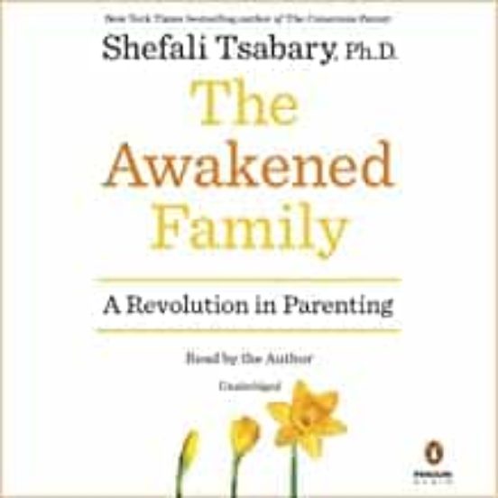 The Awakened Family: How To Raise Empowered Resilient And Conscious Ch