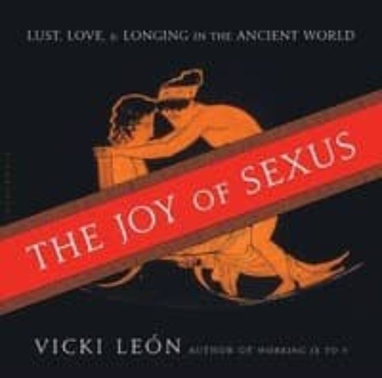 He Joy Of Sexus: Lust Love & Longing In The Ancient World