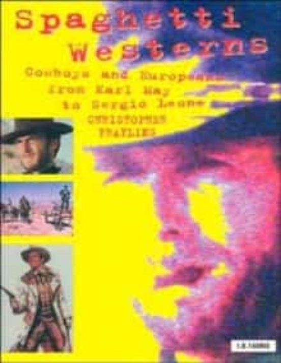 Spaghetti Westerns: Cowboys And Europeans From Karl May To Sergio Leon