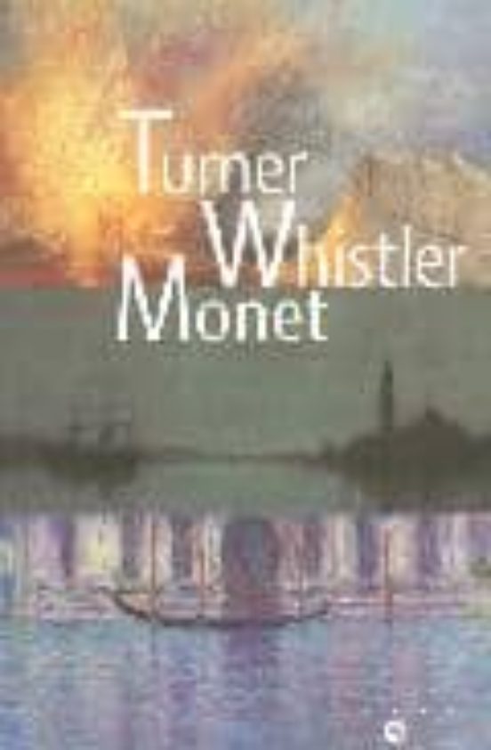 Turner: Whistler: Monet