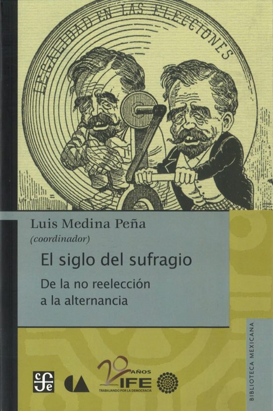 El Siglo Del Sufragio: De La No Reeleccion A La Alternancia