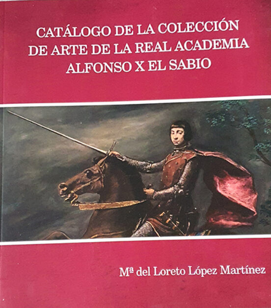 Catálogo De La Colección De Arte De La Real Academia Alfonso X El Sabio
