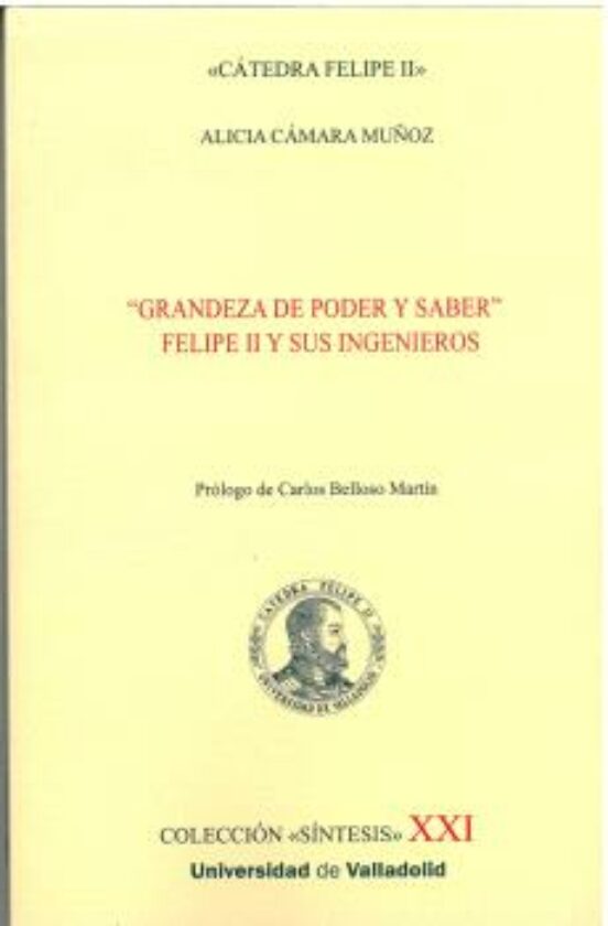 Grandeza De Poder Y Saber: Felipe Ii Y Sus Ingenieros