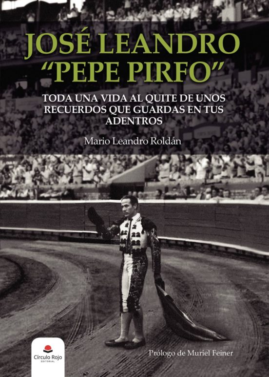 José Leandro "Pepe Pirfo". Toda Una Vida Al Quite De Unos Recuerdos Que Guardas En Tus Adentros