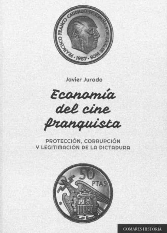 Economia del Cine Franquista. Proteccion Legitimacion de la Dictadura