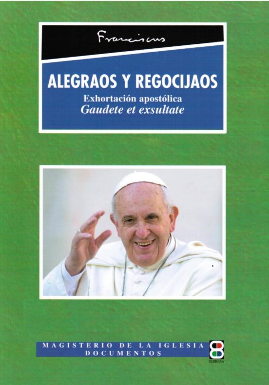 Alegraos Y Regocijaos: Exhortación Apostolica Gaudete Et Exsultae