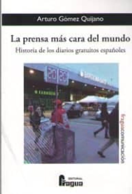 La Prensa Mas Cara Del Mundo: Historia De Los Diarios Gratuitos Españo