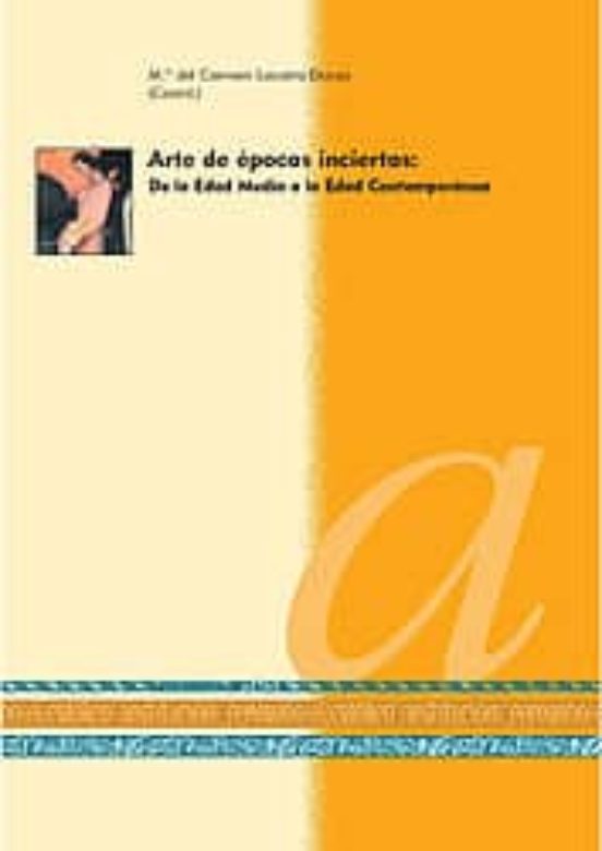 Arte De Epocas Inciertas: De La Edad Media A La Edad Contemporane A