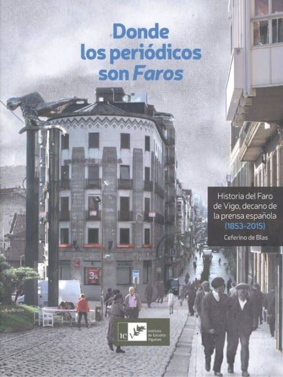 Donde Los Periodicos Son Faros: Historia Del Faro De Vigo Decano De La