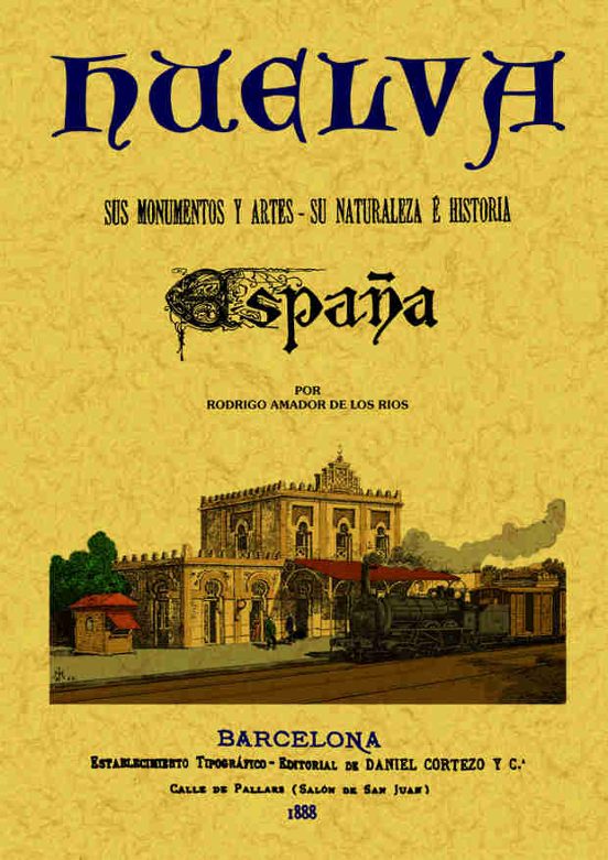 Huelva. España: Sus Monumentos Y Artes; Su Naturaleza E Historia