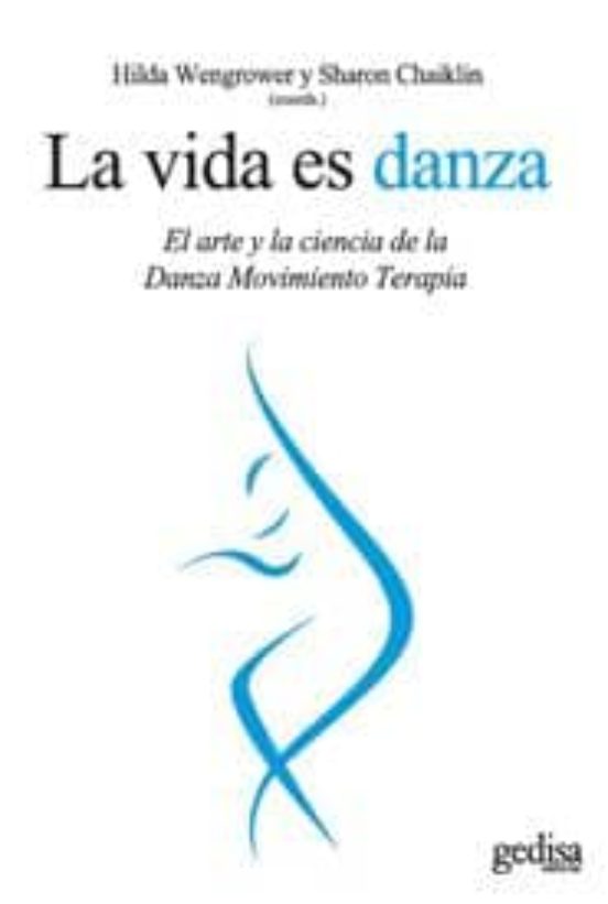 La Vida Es Danza: El Arte Y La Ciencia De La Danza Movimiento Ter Apia