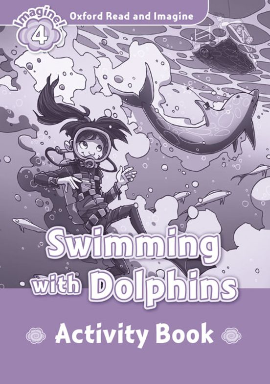 Oxford Read And Imagine 4. Swimming With Dolphins Activity Book