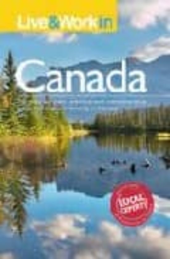 Live And Work In Canada: The Most Accurate Practical And Compreh Hensi