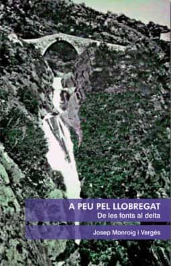 A Peu Pel Llobregat. De Les Fonts Al Delta