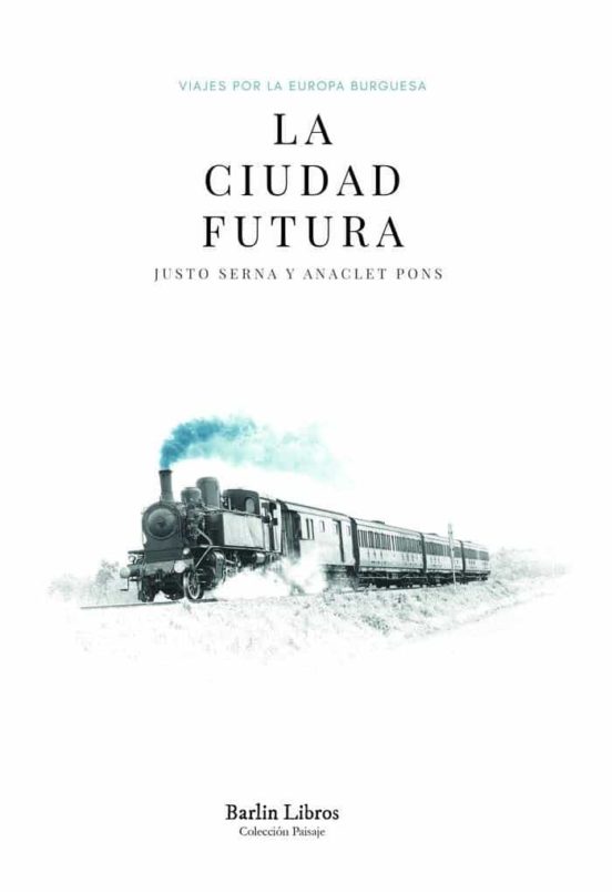 La Ciudad Futura: Viajes Por La Europa Burguesa