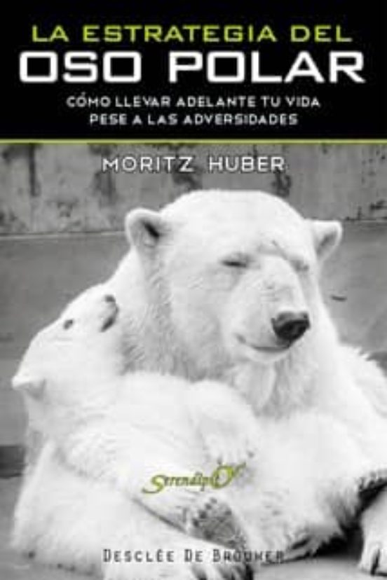 La Estrategia Del Oso Polar: Como Llevar Adelante Tu Vida Pese A Las A
