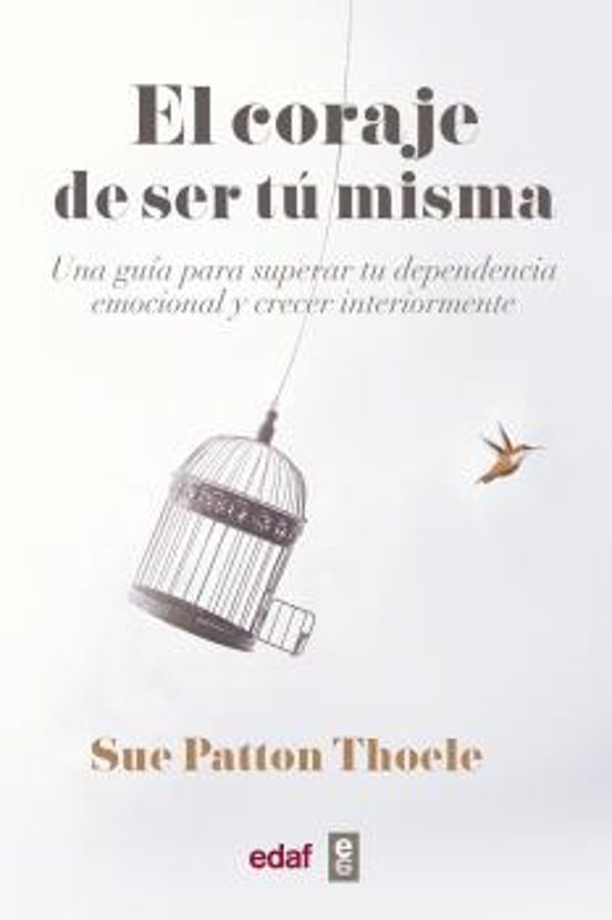 El Coraje de Ser Tu Misma: Una Guia para Superar Tu Dependencia Emocio