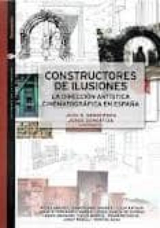 Constructores De Ilusiones: La Direccion Artistica Cinematografic A En