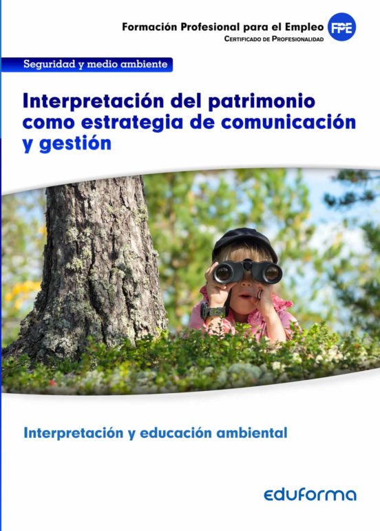 UF0739. Interpretación Del Patrimonio Como Estrategia De Comunicación Y Gestión. Certificado De Interpretación Y Educación Ambiental. Familia Profesional Seguridad Y Medio Ambiente