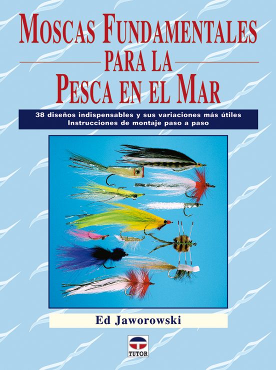 Moscas Fundamentales para la Pesca en el Mar: 38 Diseños Indispen Sabl