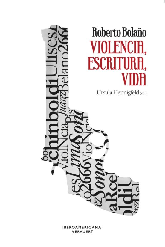 Roberto Bolaño. Violencia Escritura Vida