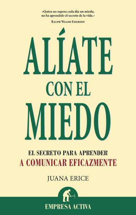 Aliate Con El Miedo: El Secreto Para Aprender A Comunicar Eficazm Ente
