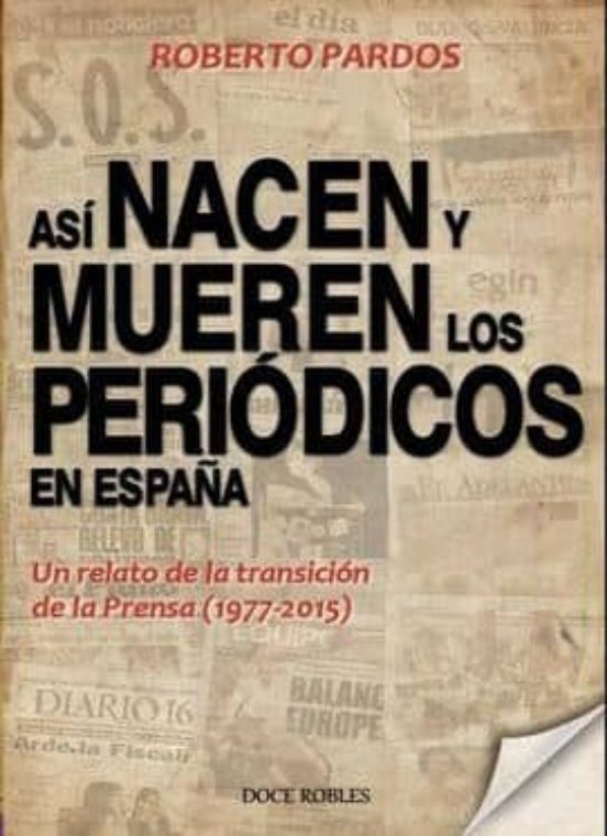 Asi Nacen Y Mueren Los Periodicos En España: Un Relato De La Transicio