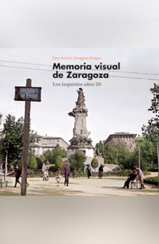 Memoria Visual De Zaragoza. Los Inquietos Años 20