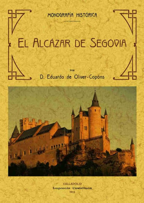 El Alcazar De Segovia: Monografia Historica