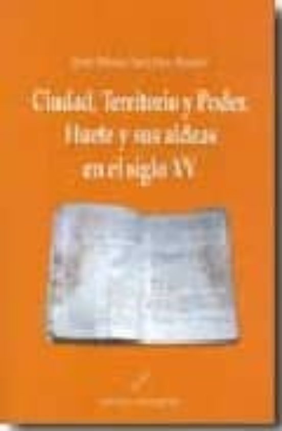 Ciudad Territorio Y Poder. Huete Y Sus Aldeas En El Siglo Xv