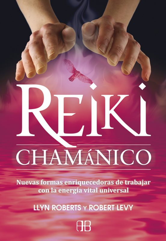 Reiki Chamanico: Nuevas Formas Enriquecedoras De Trabajar Con La Energ