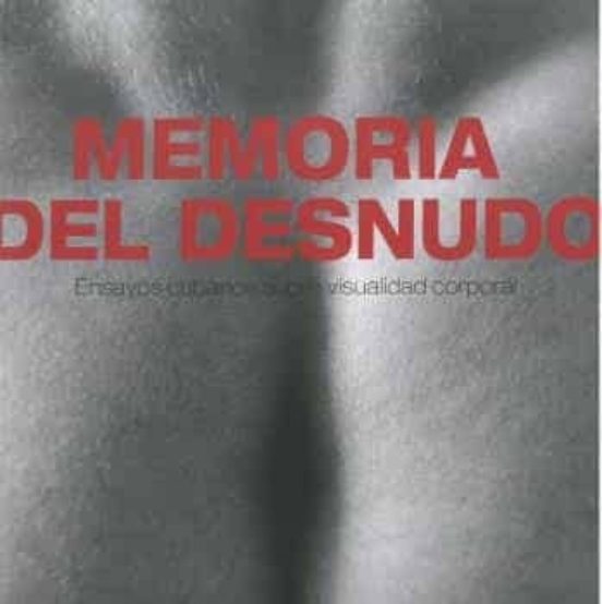Memoria Del Desnudo. Ensayos Cubanos Sobre Visualidad Corporal