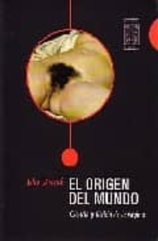 El Origen Del Mundo. Ciencia Y Ficcion De La Vagina