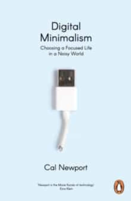 Digital Minimalism : Choosing A Focused Life In A Noisy World