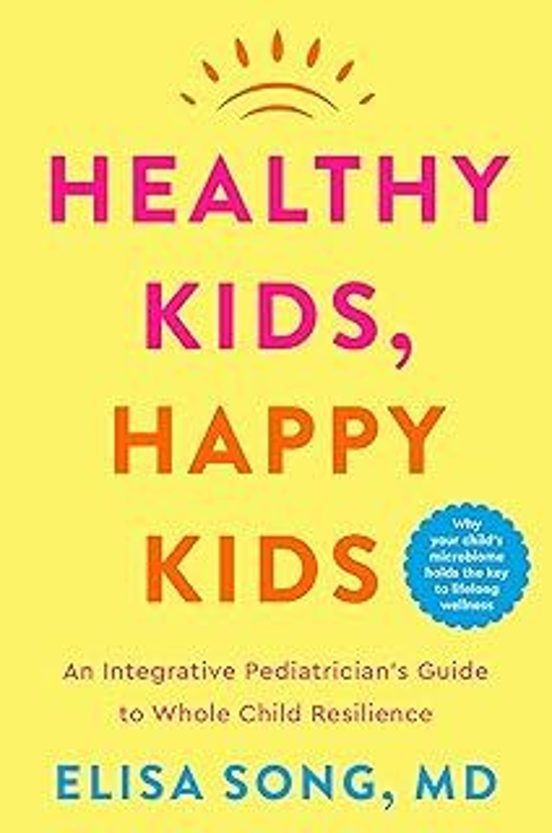 Healthy Kids Happy Kids: An Integrative Pediatrician S Guide To Whole