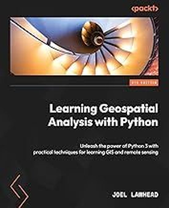 Learning Geospatial Analysis With Python - Fourth Edition: Unleash The