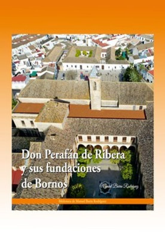 Don Perafán De Ribera Y Sus Fundaciones De Bornos